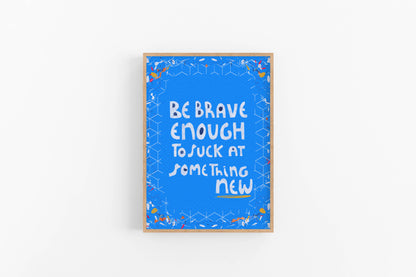 Be Brave Enough to Suck At Something New - VIOLETREDSTUDIO